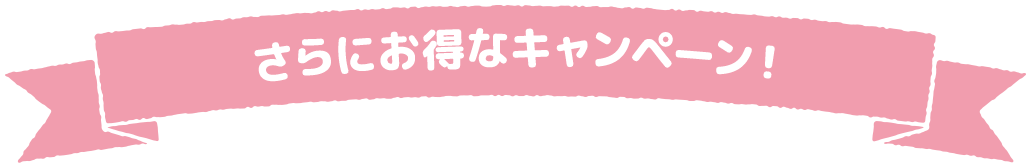 さらにお得なキャンペーン！